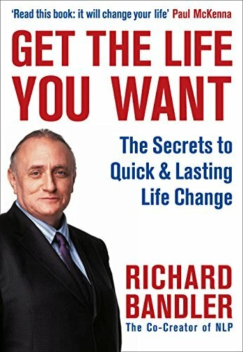 Get the Life You Want By Richard Bandler