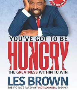 You've Got To Be HUNGRY: The GREATNESS Within to Win By Les Brown