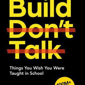 Build, Don't Talk: Things You Wish You Were Taught in School