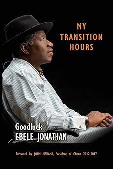 My Transition Hours By Goodluck Jonathan