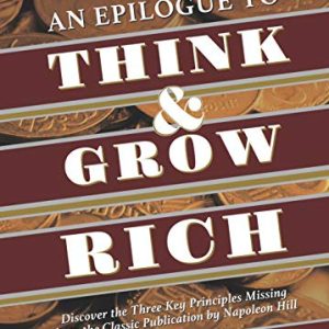 The Missing Chapters: An epilogue to Think and Grow Rich: Discover the Three Key Principles missing from the classic publication by Napoleon Hill