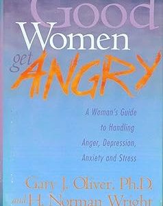 Good Women Get Angry: A Woman's Guide to Handling Her Anger, Depression, Anxiety and Stress
