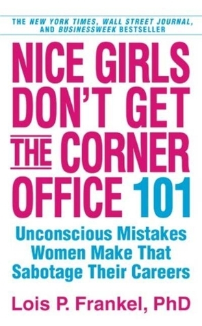 Nice Girls Don't Get the Corner Office: Unconscious Mistakes Women Make That Sabotage Their Careers