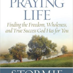 The Power of a Praying Life: Finding the Freedom, Wholeness, and True Success God Has for You