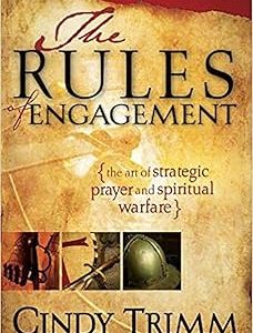 The Rules of Engagement: The Art of Strategic Prayer And Spiritual Warfare